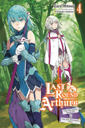 Last Round Arthurs, Vol. 4 (light novel): The Weakest Knight & the Exceptional One