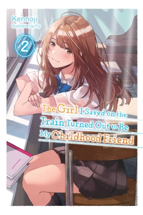 The Girl I Saved on the Train Turned Out to Be My Childhood Friend, Vol. 2 (light novel)