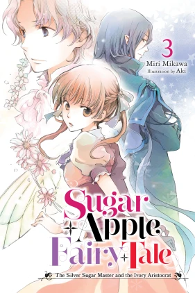 Sugar Apple Fairy Tale, Vol. 3 (light novel): The Silver Sugar Master and the Ivory Aristocrat