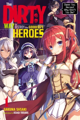 The Dirty Way to Destroy the Goddess's Heroes, Vol. 1 (light novel): Damn You, Heroes! Why Won't You Die?