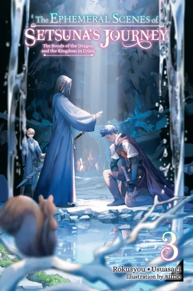 The Ephemeral Scenes of Setsuna's Journey, Vol. 3 (light novel): The Bonds of the Dragon and the Kingdom in Crisis