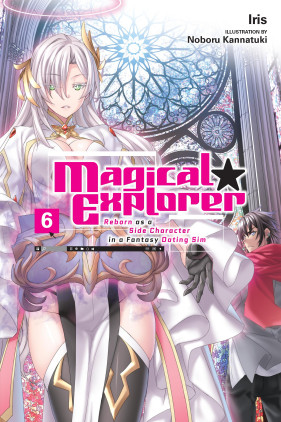 Magical Explorer, Vol. 6 (light novel): Reborn as a Side Character in a Fantasy Dating Sim