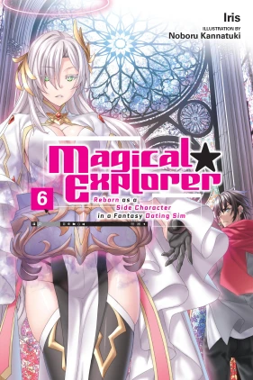 Magical Explorer, Vol. 6 (light novel): Reborn as a Side Character in a Fantasy Dating Sim