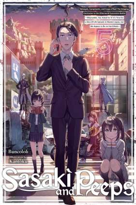 Sasaki and Peeps, Vol. 5 (light novel): Betrayals, Conspiracies, and Coups d'État! The Gripping Conclusion to the Otherworld Succession Battle ~Meanwhile, You Asked for It! It’s Time for a Slice-Of-Life Episode in Modern Japan, but We Appear to Be on Hard Mode~