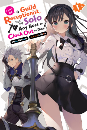 I May Be a Guild Receptionist, but I’ll Solo Any Boss to Clock Out on Time, Vol. 1 (light novel)