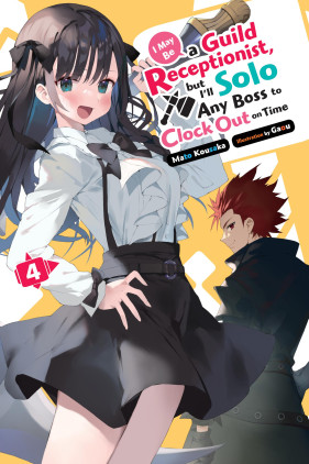 I May Be a Guild Receptionist, but I’ll Solo Any Boss to Clock Out on Time, Vol. 4 (light novel)