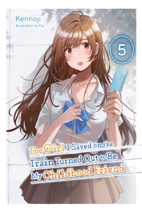 The Girl I Saved on the Train Turned Out to Be My Childhood Friend, Vol. 5 (light novel)