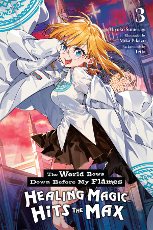The World Bows Down Before My Flames, Vol. 3 (novel): Healing Magic Hits the Max
