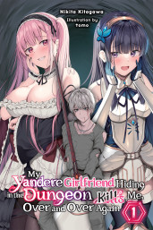 My Yandere Girlfriend Hiding in the Dungeon Kills Me Over and Over Again, Vol. 1 (light novel)