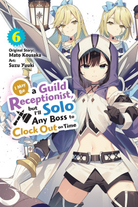 I May Be a Guild Receptionist, but I’ll Solo Any Boss to Clock Out on Time, Vol. 6 (manga)